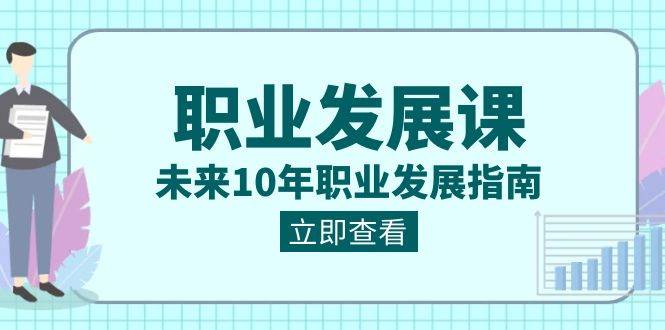 职业发展课，未来10年职业发展指南（七套课程合集）-靠谱项目库