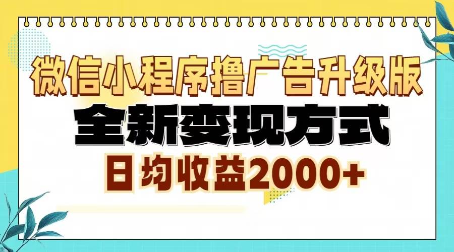 （13362期）微信小程序撸广告6.0升级玩法，全新变现方式，日均收益2000+-靠谱项目库