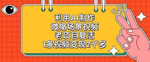 利用AI制作微缩场景视频，老项目复活，1条视频变现2k-靠谱项目库