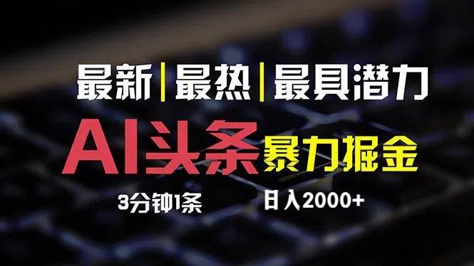 （12254期）最新AI头条掘金，每天10分钟，简单复制粘贴，小白月入2万+-靠谱项目库