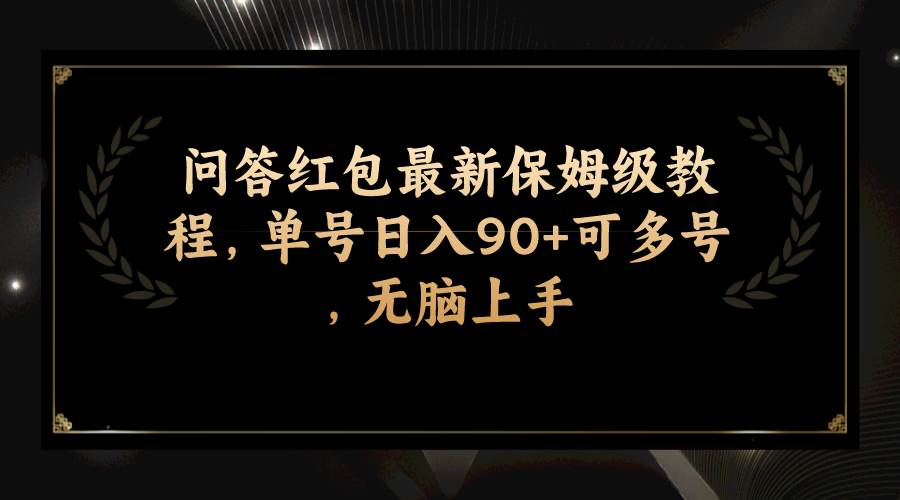 （7590期）问答红包最新保姆级教程，单号日入90+可多号，无脑上手-靠谱项目库