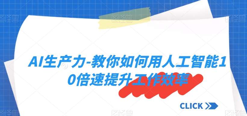 AI生产力-教你如何用人工智能10倍速提升工作效率-靠谱项目库
