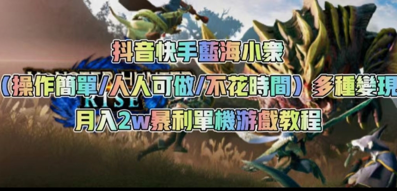 抖音快手蓝海小众（操作简单人人可做不花时间）多种变现月入2w＋暴利单机游戏教程-靠谱项目库