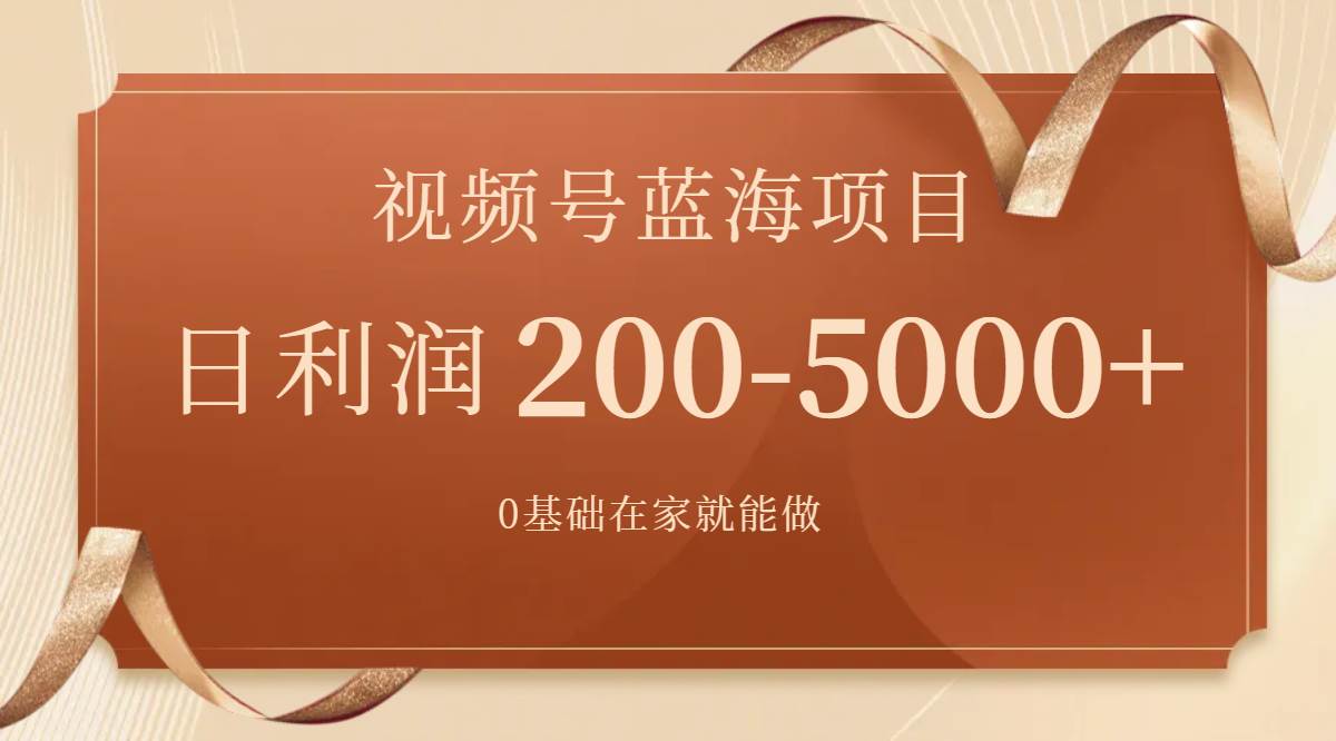 （7585期）视频号蓝海项目，0基础在家也能做，日入200-5000+【附266G资料】-靠谱项目库