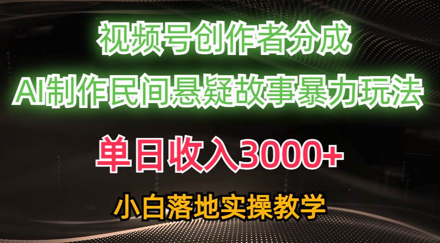 （10853期）单日收入3000+，视频号创作者分成，AI创作民间悬疑故事，条条爆流，小白-靠谱项目库