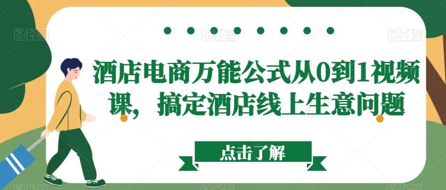 酒店电商万能公式从0到1视频课，搞定酒店线上生意问题-靠谱项目库