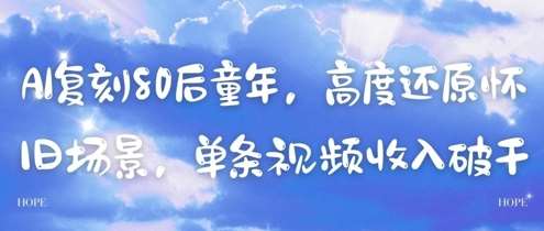 AI复刻80后童年，高度还原怀旧场景，单条视频收入几张-靠谱项目库