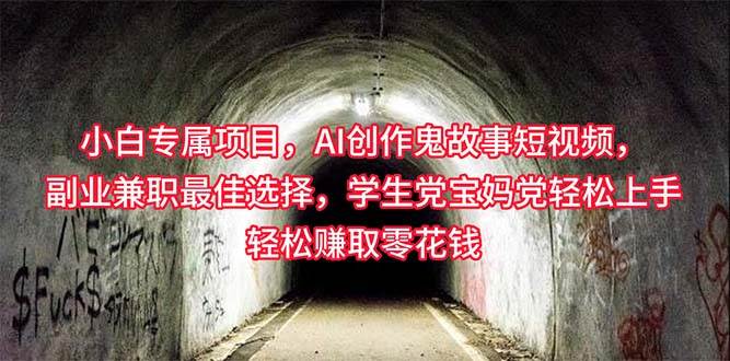 小白专属，AI创作灵异故事短视频，副业兼职最佳选择，学生党宝妈党轻松...-靠谱项目库