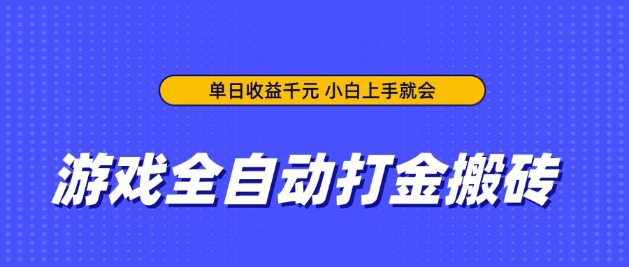 （14332期）游戏全自动打金搬砖，单日收益千元，小白上手就会-靠谱项目库