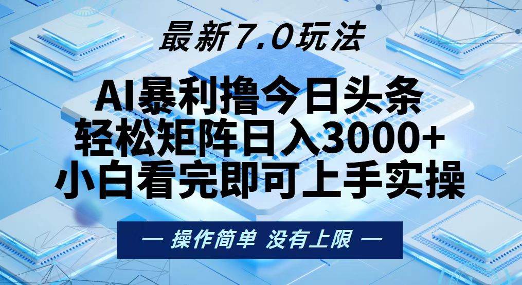 (13125期)今日头条最新7.0玩法,轻松矩阵日入3000+-靠谱项目库