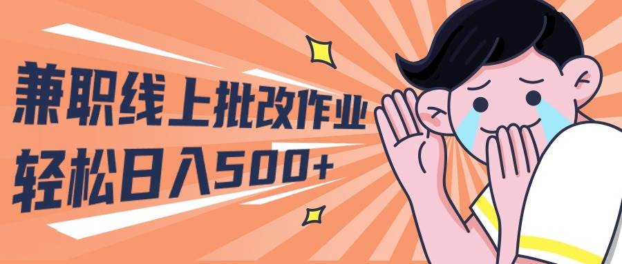 2024兼职线上批改作业学生宝妈轻松日入500+-靠谱项目库