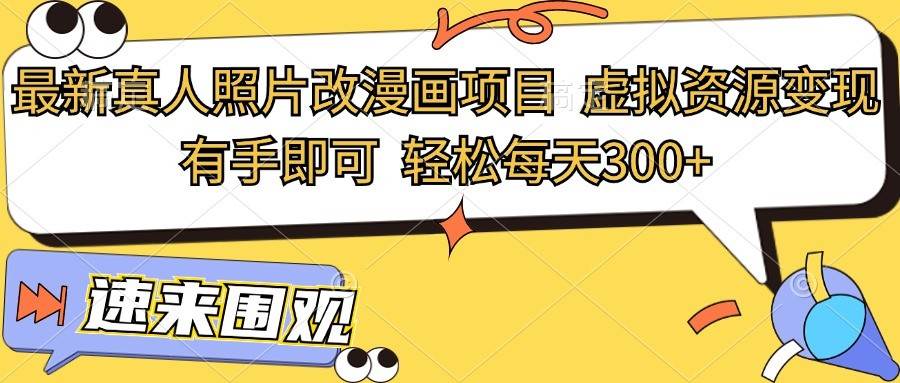最新真人照片改漫画项目,虚拟资源变现,有手即可,轻松每天300+-靠谱项目库