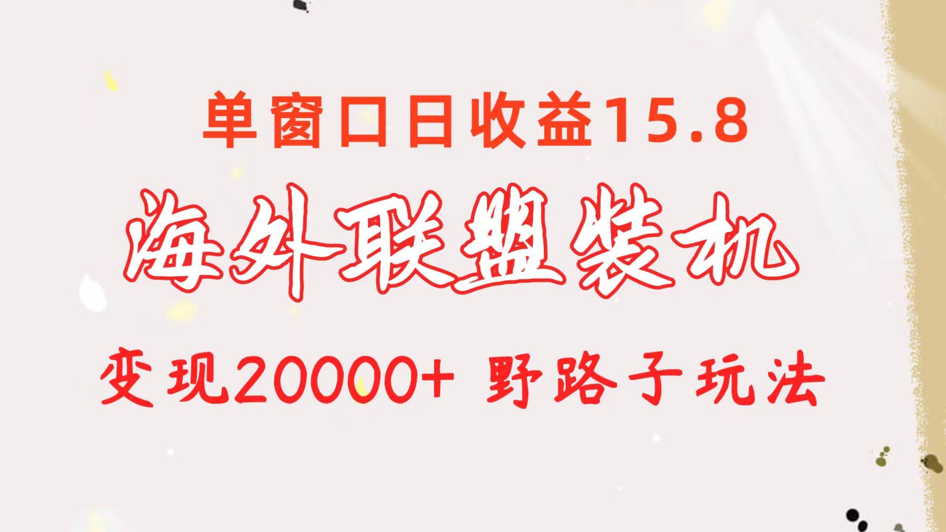 海外联盟装机 单窗口日收益15.8 变现20000+ 野路子玩法-靠谱项目库