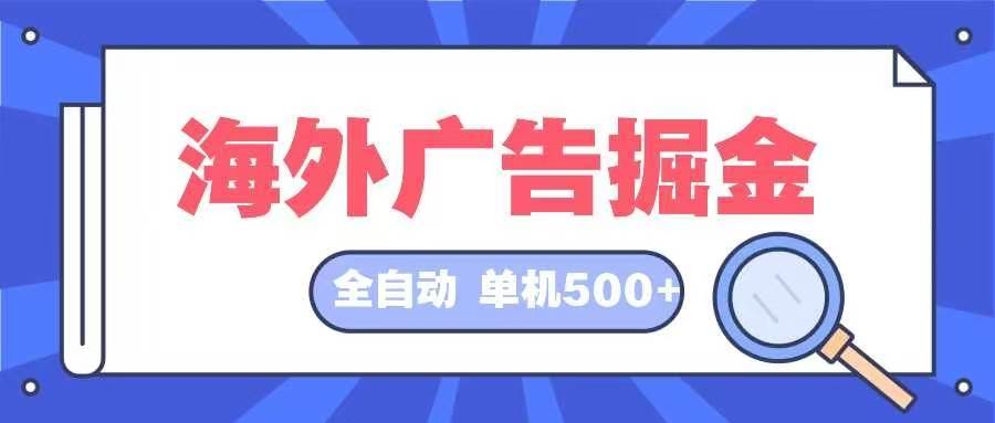 (12996期)海外广告掘金 日入500+ 全自动挂机项目 长久稳定-靠谱项目库