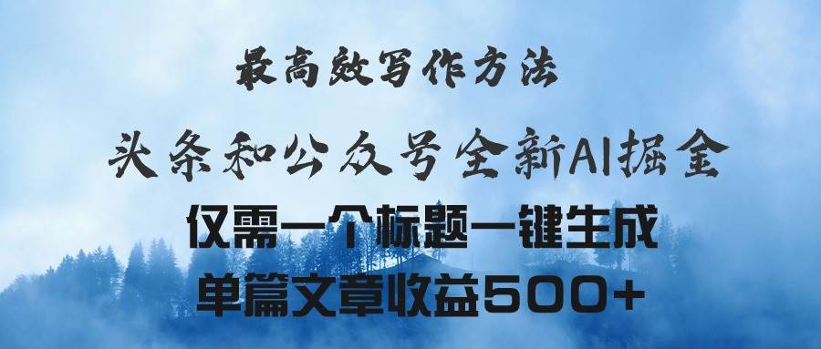 头条与公众号AI掘金新玩法，最高效写作方法，仅需一个标题一键生成单篇...-靠谱项目库