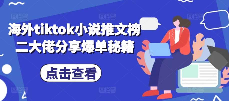 海外tiktok小说推文榜二大佬分享爆单秘籍-靠谱项目库