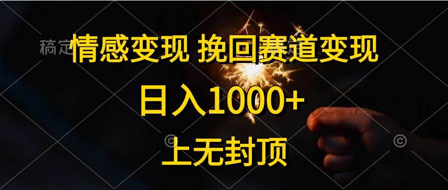 （10571期）情感变现，挽回赛道变现，日入1000+，上无封顶-靠谱项目库