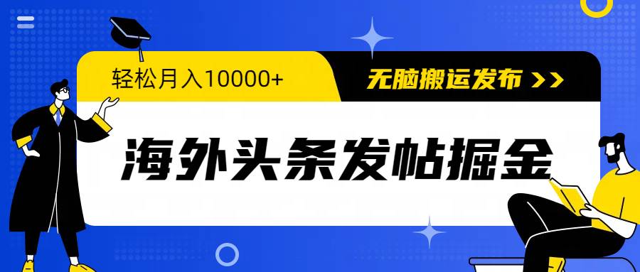 海外头条发帖掘金,轻松月入10000+,无脑搬运发布,新手小白无门槛-靠谱项目库