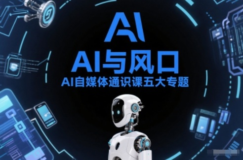 AI自媒体通识课五大专题,AI基础操作篇+AI生活娱乐篇+AI职场提效篇+AI自媒体实操篇+账号创作工具篇-靠谱项目库