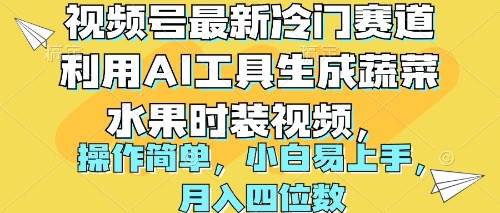 （10141期）视频号最新冷门赛道利用AI工具生成蔬菜水果时装视频 操作简单月入四位数-靠谱项目库