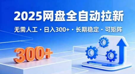 2025网盘全自动拉新，无需人工，日入3张，长期稳定，可矩阵【揭秘】-靠谱项目库