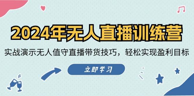 (12183期)2024年无人直播训练营:实战演示无人值守直播带货技巧,轻松实现盈利目标-靠谱项目库