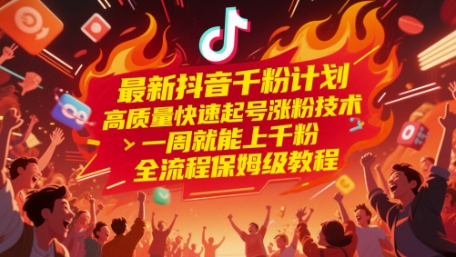 最新抖音千粉计划，高质量快速起号涨粉技术，一周就能上千粉，全流程保姆级教程-靠谱项目库
