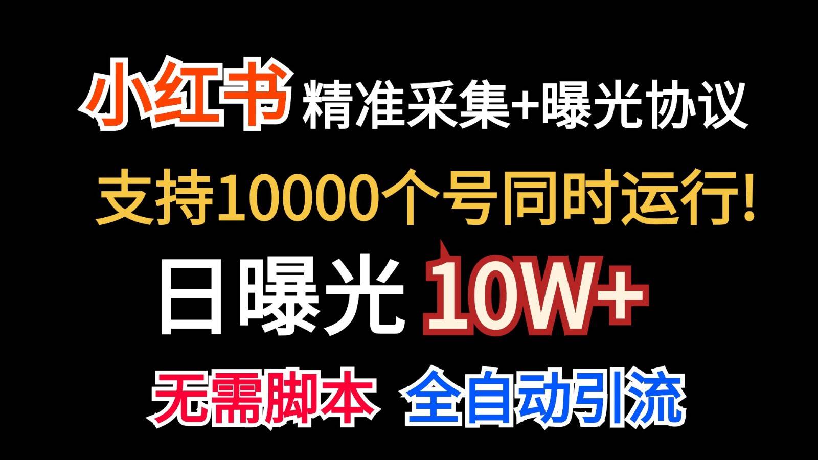 价值10万!小红书自动精准采集+日曝光10w+-靠谱项目库