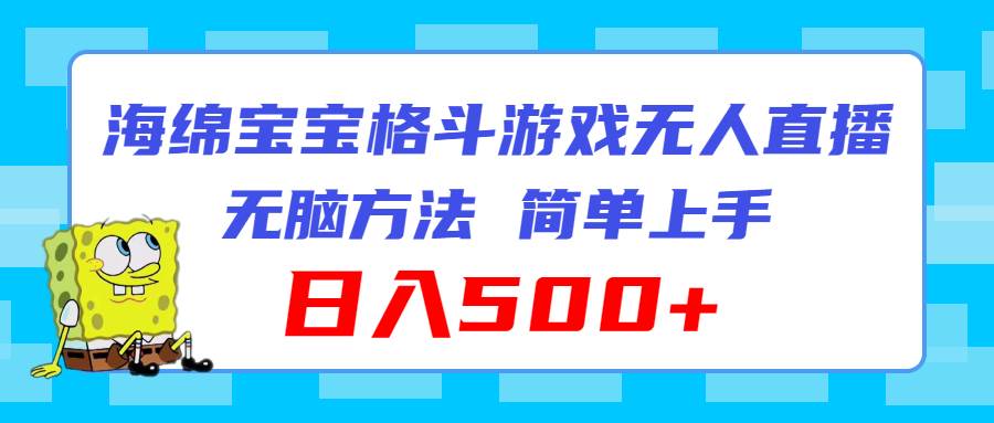 海绵宝宝格斗对战无人直播,无脑玩法,简单上手,日入500+-靠谱项目库