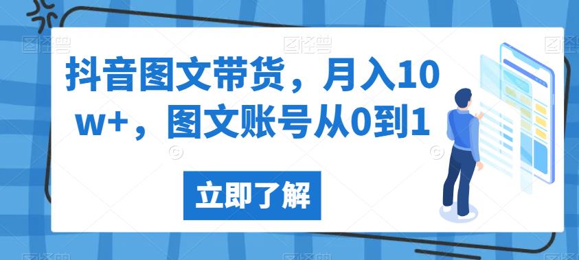 抖音图文带货，月入10w+，图文账号从0到1【揭秘】-靠谱项目库