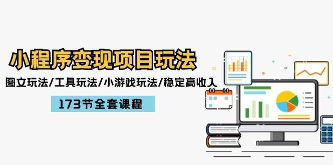 小程序变现项目玩法：图文玩法/工具玩法/小游戏玩法/稳定高收入/173节课程-靠谱项目库