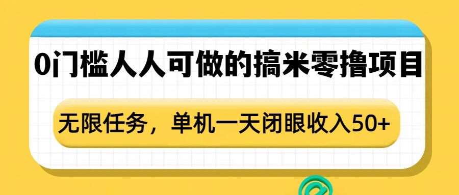 0门槛人人可做的搞米零撸项目,无限任务,单机一天闭眼收入50+-靠谱项目库