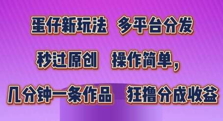 蛋仔新玩法，多平台分发，秒过原创，操作简单，几分钟一条作品，狂撸分成收益【揭秘】-靠谱项目库