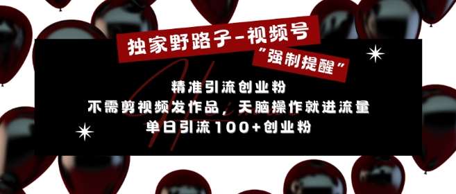独家野路子利用视频号“强制提醒”，不需剪视频发作品，无脑操作就进流量，单日引流100+创业粉-靠谱项目库