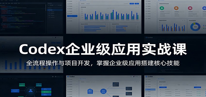 Codex企业级应用实战课:全流程操作与项目开发,掌握企业级应用搭建核心技能-靠谱项目库