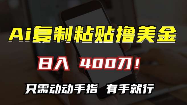 AI复制粘贴撸美金,日入400,只需动动手指,小白无脑操作【揭秘】-靠谱项目库