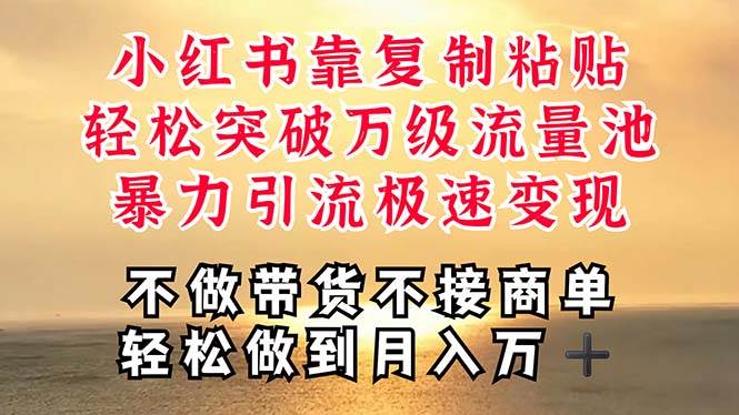 深层揭秘小红书，靠复制粘贴，一周突破万级流量池，无脑搬运，暴力引流…-靠谱项目库