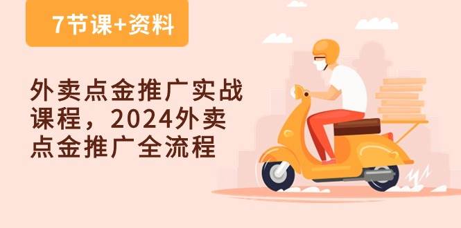 外卖点金推广实战课程，2024外卖点金推广全流程（7节课+资料）-靠谱项目库