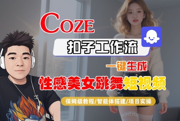 Coze扣子工作流一键生成性感美女跳舞短视频，保姆级教程-智能体搭建-项目实操-靠谱项目库