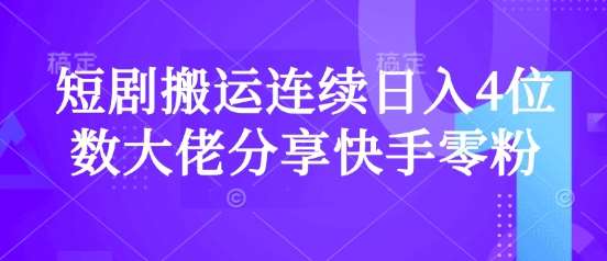 短剧搬运连续日入4位数大佬分享快手零粉爆单经验-靠谱项目库