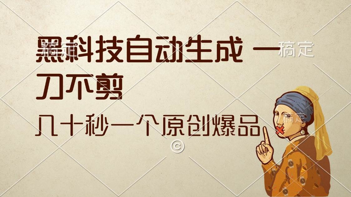 （12706期）黑科技自动生成 一刀不剪 几十秒一个原创作品-靠谱项目库