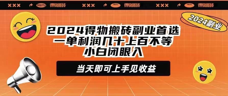 2024得物搬砖副业首选一单利润几十上百不等小白闭眼当天即可上手见收益-靠谱项目库