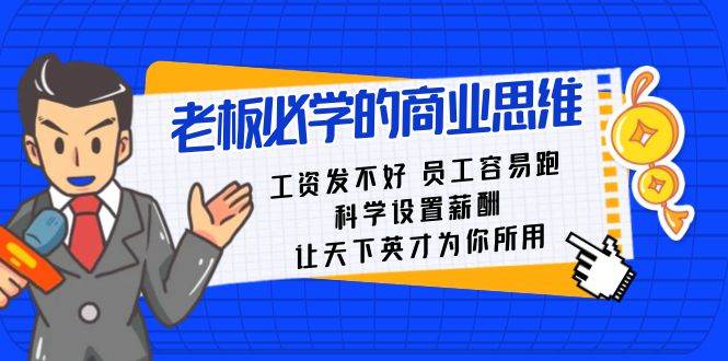 （8574期）老板必学课：工资 发不好  员工 容易跑，科学设置薪酬 让天下英才为你所用-靠谱项目库