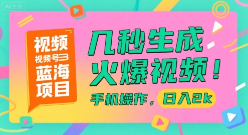视频号蓝海项目,几秒生成火爆视频,手机操作,日入2k【揭秘】-靠谱项目库