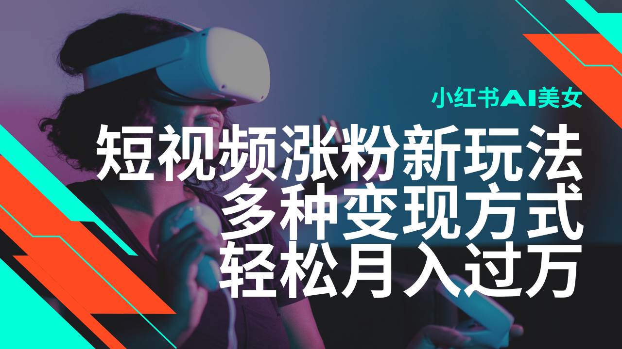 （14170期）最新风口蓝海项目，小红书AI美女短视频涨粉玩法，多种变现方式轻松月入...-靠谱项目库