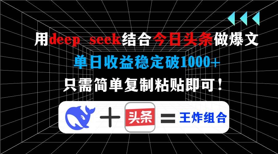 （14483期）用deep seek结合今日头条做爆文，单日收益稳定破1000+，只需简单复制粘...-靠谱项目库