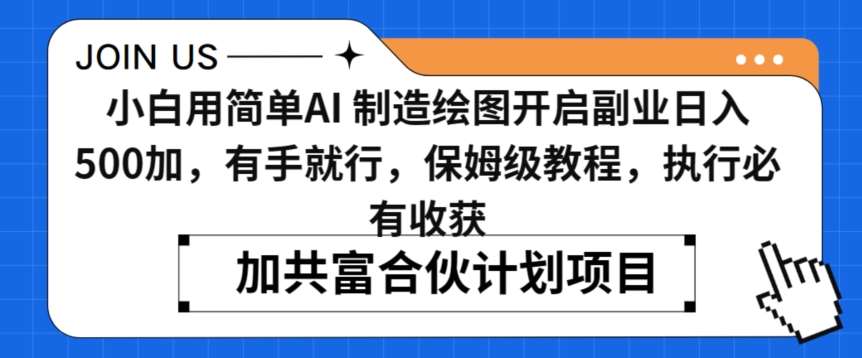 小白用简单AI，制造绘图开启副业日入500加，有手就行，保姆级教程，执行必有收获【揭秘】-靠谱项目库