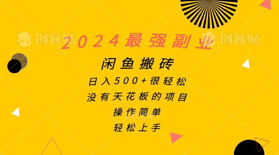 2024最强副业，闲鱼搬砖日入500+很轻松，操作简单，轻松上手-靠谱项目库