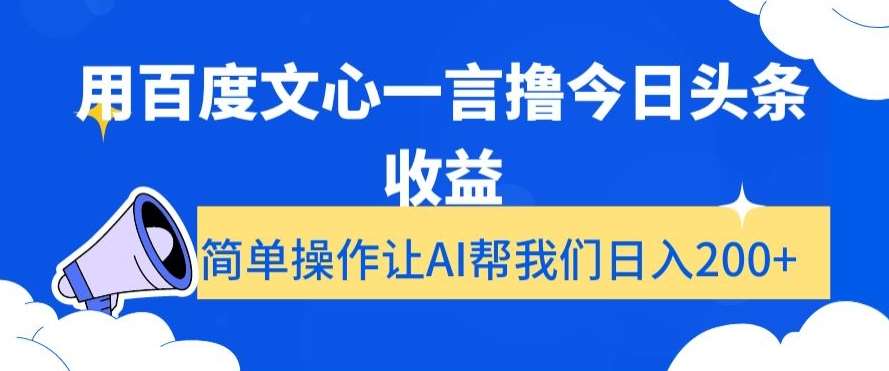 用百度文心一言撸今日头条收益，简单操作让AI帮我们日入200+【揭秘】-靠谱项目库