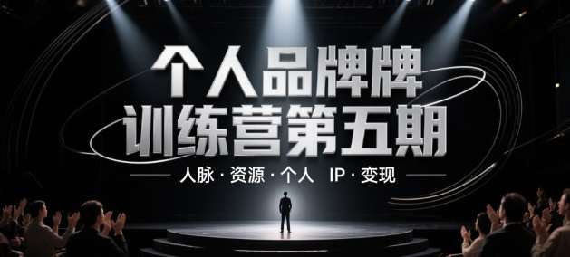 个人品牌训练营第五期,人脉·资源·个人IP·变现-靠谱项目库